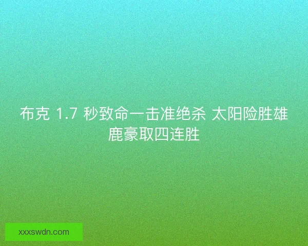 布克 1.7 秒致命一击准绝杀 太阳险胜雄鹿豪取四连胜